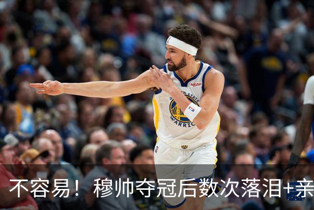 不容易！穆帅夺冠后数次落泪+亲吻奖杯+承诺留队